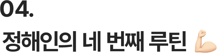 04. 정해인의 네 번째 루틴